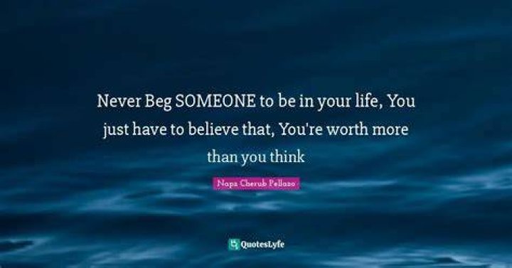 Awesome Quotes Never Beg Someone To Love Or Be With You